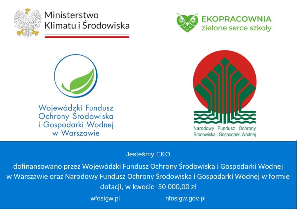 „EKOPRACOWNIA” zadanie pn" Jesteśmy EKO" dofinansowana ze środków Wojewódzki Funduszu Ochrony Środowiska i Gospodarki Wodnej w Warszawie oraz Narodowy Fundusz Ochrony Środowiska i Gospodarki Wodnej w formie dotacji, w kwocie  50 000,00 zł