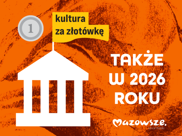 Pomarańczowy plakat z białą ikoną budynku i żółtą flagą kultura za złotówkę. Obok biały napis: Także w 2026 roku. W prawym dolnym rogu logo Mazowsze.